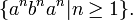 \{a^n b^n a^n | n \ge 1\}.