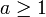 a\ge 1