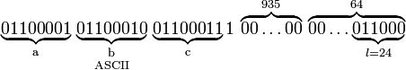 \underset{\text{ASCII}} {
\underbrace{01100001}_{\mathrm{a}} \,
\underbrace{01100010}_{\mathrm{b}} \,
\underbrace{01100011}_{\mathrm{c}} } \,
1 \,
\overbrace{00 \ldots 00}^{935} \,
\overbrace{00 \ldots \underbrace{011000}_{l=24}}^{64}