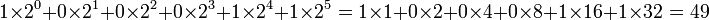 1\times 2^0 + 0\times 2^1 + 0\times 2^2 + 0\times 2^3 + 1\times 2^4 + 1\times 2^5 = 1\times 1 + 0\times 2 + 0\times 4 + 0\times 8 + 1\times 16 + 1\times 32= 49